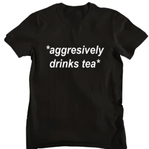 AggresiveslyDrink Tea Printed T-shirt