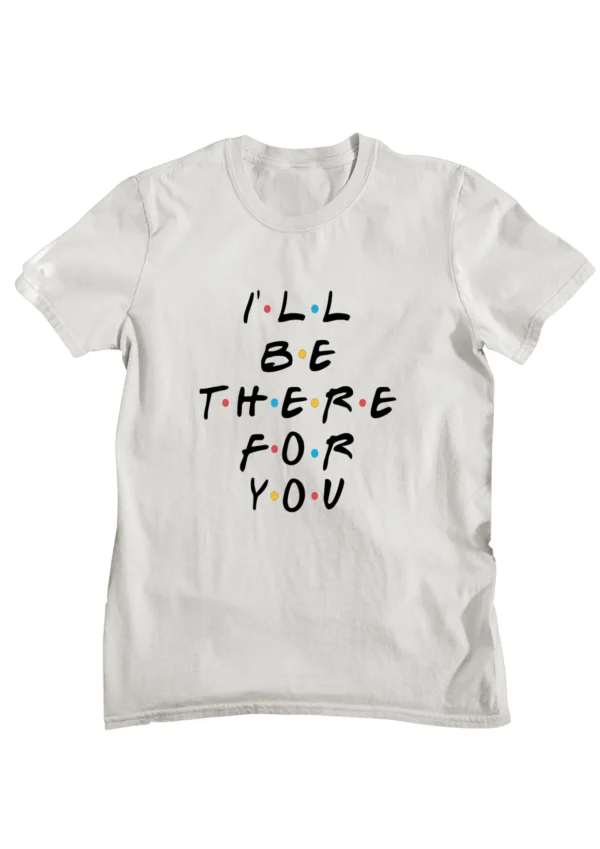 I'll Be There For You Friends T-shirt