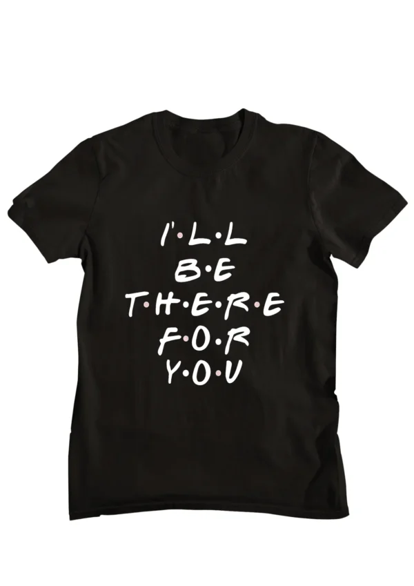 I'll Be There For You Friends T-shirt