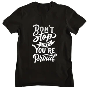 Don’t Stop Until Your’re Proud T-shirt